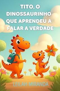Livro Tito, o Dinossaurinho que Aprendeu a Falar a Verdade.: Livro Infantil sobre Honestidade, Valores e Coragem.