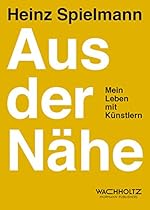 Aus der Nauml;he: Mein Leben mit Kuuml;nstlern (German Edition)