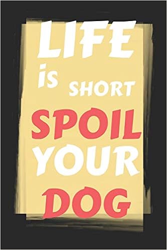 Life Is Short Spoil Your Dog Blank Writing 120 Pages Notebook