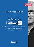 Maîtriser Linkedin - Pour développer votre image professionnelle, votre business et l'influence de vos collaborateurs - 3e édition (French Edition) by Bruno Fridlansky