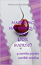 Madre no hay más que una (por suerte): y novelas puedes escribir muchas (Spanish Edition) Madre no hay más que una (por suerte): y novelas puedes escribir muchas (Spanish Edition)
