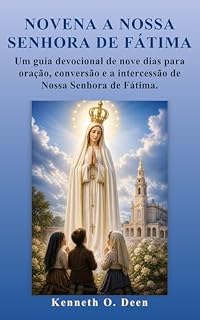 Livro NOVENA A NOSSA SENHORA DE FÁTIMA: Um guia devocional de nove dias para oração, conversão e a intercessão de Nossa Senhora de Fátima.
