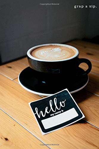 Grap a sip Hello my name is: hot Coffee break latte in a black cup cherish the day Notebook Journal Lined 6x9 100 pages Matte cover White paper
