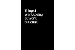 Things I Want To Say at Work But Can't: Funny Notebook | Lined Journal