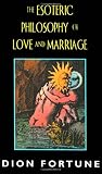 The Esoteric Philosophy of Love and Marriage by Dion Fortune