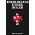 Theologians Under Hitler (Gerhard Kittel, Paul Althaus and Emanuel Hirsch)