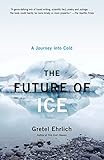 The Future of Ice: A Journey Into Cold by Gretel Ehrlich