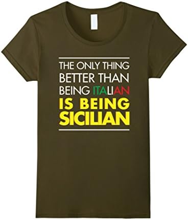 Womens The only thing better than being Italian is being Sicilian Small Olive