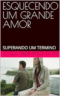 Livro ESQUECENDO UM GRANDE AMOR: SUPERANDO UM TERMINO