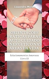 Livro Orientações Práticas para o Auto cuidado Energético nas Áreas da Vida: Área da Vida Relacionamentos Amorosos | Livro 03