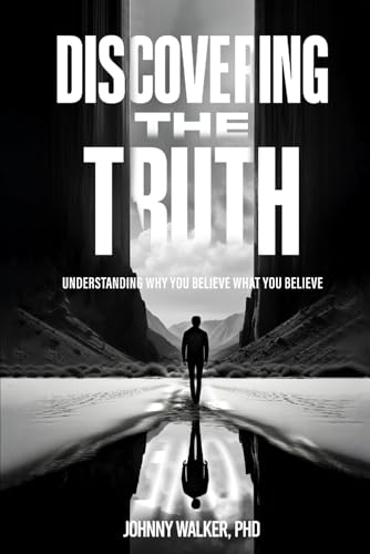 DISCOVERING THE TRUTH: UNDERSTANDING WHY YOU BELIEVE WHAT YOU BELIEVE