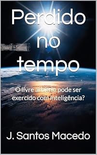Livro Perdido no tempo: O livre arbítrio pode ser exercido com inteligência?
