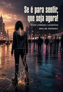Livro Se é para sentir, que seja agora!: Entre crônicas e cicatrizes
