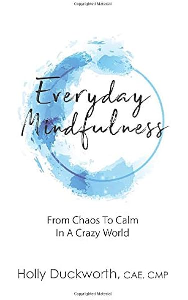 Everyday Mindfulness From Chaos To Calm In A Crazy World Duckworth Holly Amazon Com Books