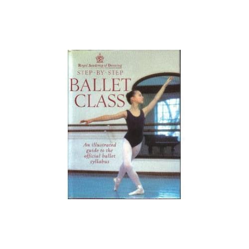 Step-by-step Ballet Class: Illustrated Guide to the Official Ballet Syllabus (Royal Academy of Dancing)