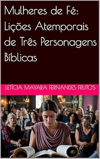 Livro Mulheres de Fé: Lições Atemporais de Três Personagens Bíblicas