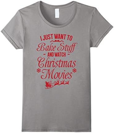 Womens I Just Want To Bake Stuff and Watch Christmas Movies TShirt XL Slate