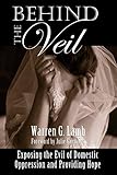 Behind the Veil: Exposing the Evil of Domestic Oppression and Providing Hope by Warren G Lamb