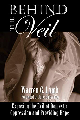 Behind the Veil: Exposing the Evil of Domestic Oppression and Providing Hope by Warren G Lamb