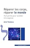 Réparer les corps, réparer le monde : Huit portes pour accéder à la sagesse by 