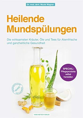Heilende Mundspülungen: Die wirksamsten Kräuter, Öle und Tees für Atemfrische und ganzheitliche Gesundheit (German Edition)