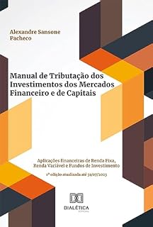 Livro Manual de Tributação dos Investimentos dos Mercados Financeiro e de Capitais: aplicações financeiras de Renda Fixa, Renda Variável e Fundos de Investimento