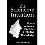 The Science of Intuition: How to Access the Inner-net of Intuitive Knowledge