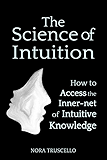 The Science of Intuition: How to Access the Inner-net of Intuitive Knowledge