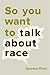 So You Want to Talk About Race - Book by Ijeoma Oluo