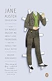A Jane Austen Education: How Six Novels Taught Me About Love, Friendship, and the Things That Really by William Deresiewicz