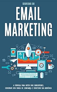 Livro EMAIL MARKETING: Aprenda os segredos do email marketing para conseguir mais subscritores, construir uma marca de confiança e monetizar sua audiência