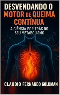 Livro DESVENDANDO O MOTOR DE QUEIMA CONTÍNUA: A Ciência Por Trás do Seu Metabolismo (Metabolismo e Emagrecimento Livro 2)