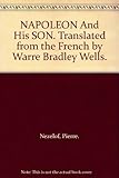 NAPOLEON And His SON. Translated from the French by Warre Bradley Wells. by 