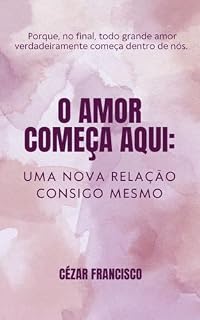 Livro O Amor Começa Aqui: Uma Nova Relação Consigo Mesmo