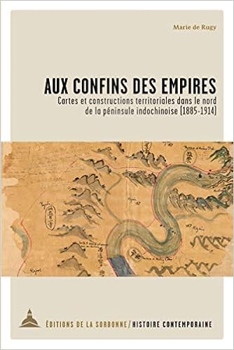 Aux confins des empires: Cartes et constructions territoriales dans le nord de la péninsule Indochinoise (1885-1914), by Marie de Rugy