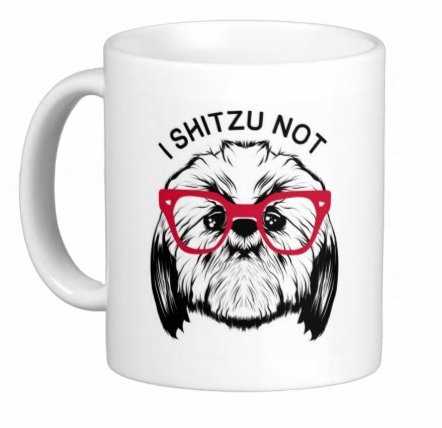 I SHITZU NOT MUG GREAT FOR DOG LOVERS