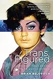 Trans Figured: My Journey from Boy to Girl to Woman to Man by 