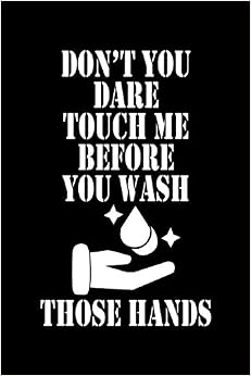 Don’t You Dare Touch Me Before You Wash Those Hands: Funny And Sassy 6 ...
