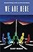 We Are Here: Automatic Writings on Life, Love and the Soul's Destiny by Gary Weber