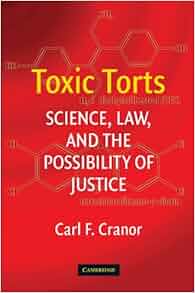 Toxic Torts Science Law And The Possibility Of Justice Carl F Cranor 9780521728409 Amazon