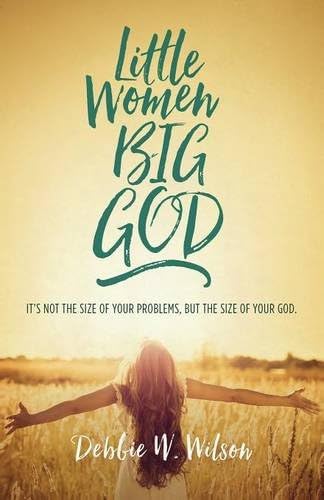 Little Women, Big God: It's not the size of your problems, but the size of your God