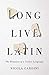 Long Live Latin: The Pleasures of a Useless Language by Nicola Gardini, Todd Portnowitz