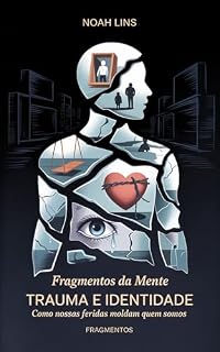 Livro Fragmentos da Mente: Trauma e Identidade - Como nossas feridas moldam quem somos