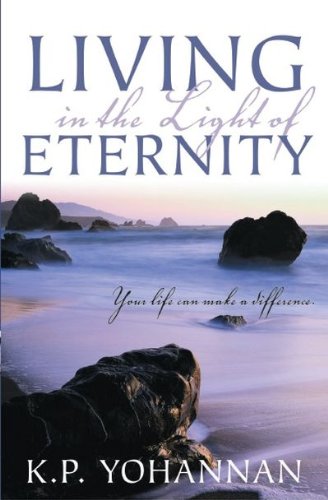 Living in the Light of Eternity: Discovering God's Design For Your Life by K. P. Yohannan