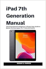 Ipad 7th Generation Manual The Comprehensive Beginner To Expert User Guide To Master The New Apple 10 2 Ipad And Ipados 9781709420153 Parker Sarah S Books Amazon Com