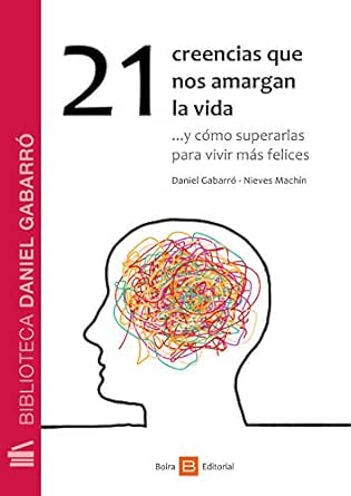 Amazon Com 21 Creencias Que Nos Amargan La Vida Y Como Superarlas Para Vivir Mas Felices Spanish Edition Ebook Daniel Gabarro Machin Nieves Kindle Store