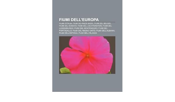 Fiumi Dell Europa Fiumi D Italia Fiumi Dei Paesi Bassi Fiumi Del Belgio Fiumi Del Kosovo Fiumi Del Liechtenstein Fiumi Del Lussemburgo Fonte Wikipedia 9781232645931 Amazon Com Au Books