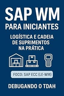 Livro SAP WM PARA INICIANTES : Logística e Cadeia de Suprimentos na Prática