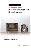 A Companion to the History of American Broadcasting (Blackwell Companions in Cultural Studies Book 18) by 