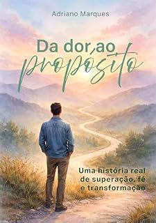 Livro DA DOR AO PROPÓSITO: Uma história real de superação, fé e transformação
